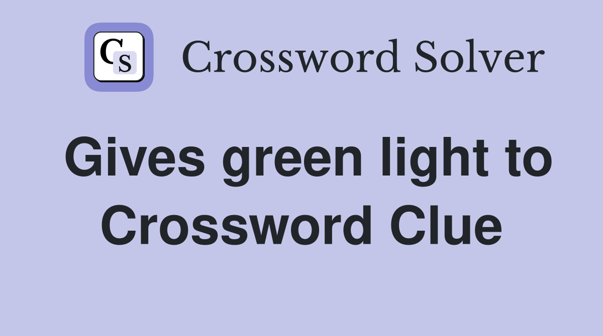 Gives green light to Crossword Clue Answers Crossword Solver